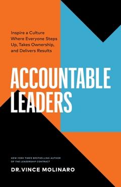 Coperta cărții 'Accountable Leaders: Inspire a Culture Where Everyone Steps Up, Takes Ownership, and Delivers Results - Vince Molinaro'