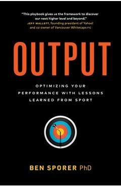 Poza produsului Output: Optimizing Your Performance with Lessons Learned from Sport - Ben Sporer