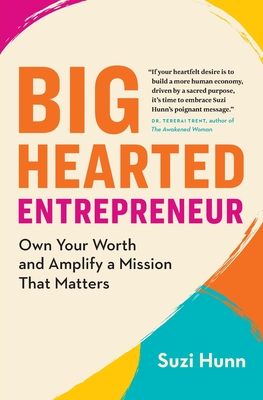 Big-Hearted Entrepreneur: Own Your Worth and Amplify a Mission That Matters - Suzi Hunn