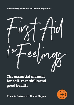 First Aid for Feelings: The essential Manual for self-care skills and good health - Thor A. Rain