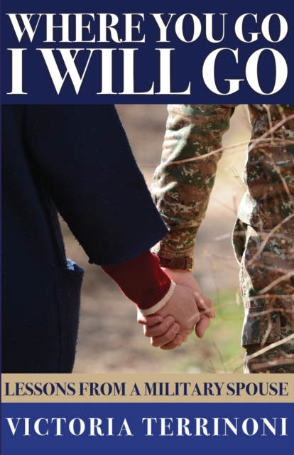 Coperta cărții 'Where You Go, I Will Go: Lessons From a Military Spouse - Victoria L. Terrinoni'