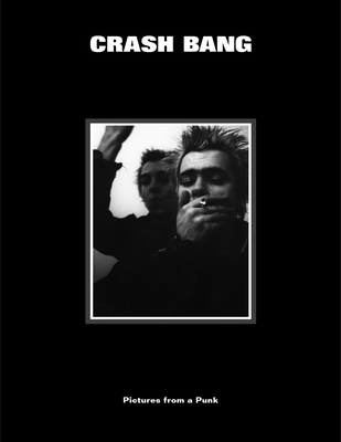 Crash Bang: Pictures from a Punk 1976-1982 - Db Burkeman