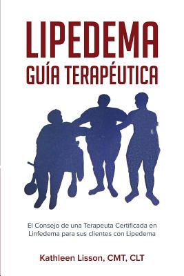 Lipedema Gua Teraputica: El Consejo de Una Terapeuta Certificada En Linfedema Para Sus Clientes Con Lipedema - Kathleen H. Lisson