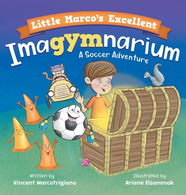Coperta cărții 'Little Marco's Excellent Imagymnarium: Improving Youth Soccer Skills for Kids 4-8 - Vincent Marcotrigiano'