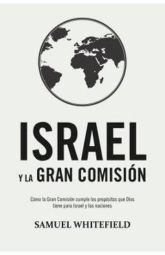 Poza produsului Israel y La Gran Comisión: Cómo la Gran Comisión cumple los propósitos que Dios tiene para Israel y las naciones - Samuel Whitefield