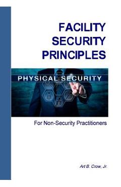 Poza produsului Facility Security Principles for Non-Security Practitioners - Art B. Crow