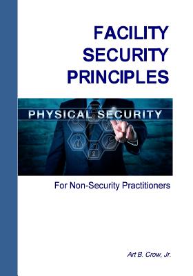 Facility Security Principles for Non-Security Practitioners - Art B. Crow