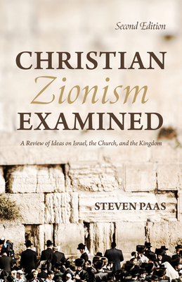 Christian Zionism Examined, Second Edition - Steven Paas