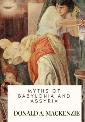 Myths of Babylonia and Assyria - Donald A. Mackenzie