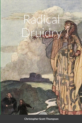 Radical Druidry - Christopher Scott Thompson