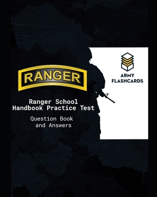Ranger School Handbook Practice Test Questions Book Army Flashcards: Ace the test, ace Ranger School! - Zachary T. Willey