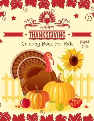 Thanksgiving Coloring Book for Kids Ages 2-5: an Amazing Collection of Fun and Easy Happy Thanksgiving Day Coloring Pages for Kids, Toddlers & Prescho - Kiddie Coloring Books