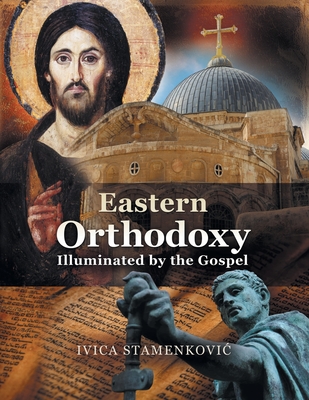 Eastern Orthodoxy Illuminated by the Gospel - Ivica Stamenkovic