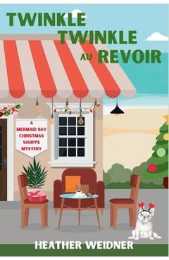 Poza produsului Twinkle Twinkle Au Revoir: A Mermaid Bay Christmas Shoppe Mystery - Heather Weidner