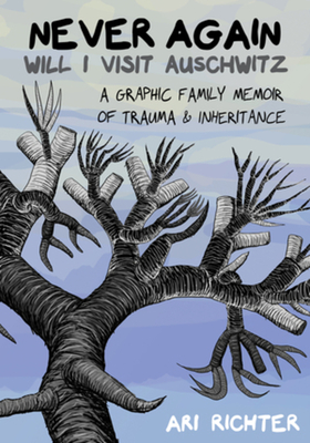 Never Again Will I Visit Auschwitz: A Graphic Family Memoir of Trauma & Inheritance - Ari Richter