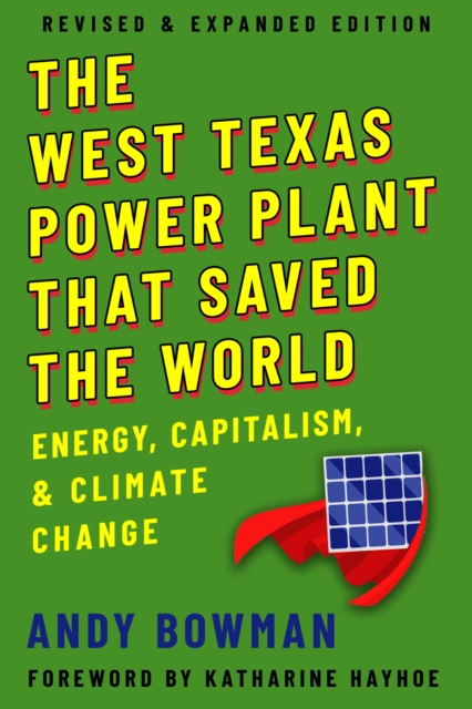 West Texas Power Plant That Saved the World: Energy, Capitalism, and Climate Change, Revised and Expanded Edition - Andy Bowman