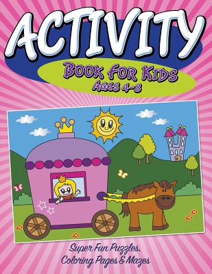 Activity Book For Kids Ages 4-8: Super Fun Puzzles, Coloring Pages & Mazes - Speedy Publishing Llc