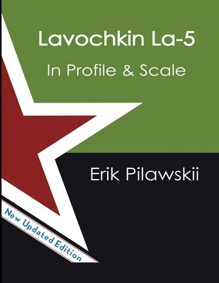 The Lavochkin La-5 Family In Profile & Scale - Erik Pilawskii