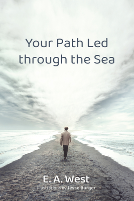 Your Path Led through the Sea - E. A. West