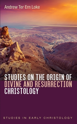 Studies on the Origin of Divine and Resurrection Christology - Andrew Ter Ern Loke
