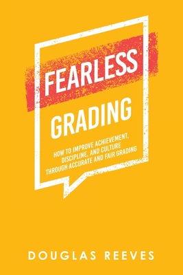 Fearless Grading: How to Improve Achievement, Discipline, and Culture Through Accurate and Fair Grading - Douglas Reeves