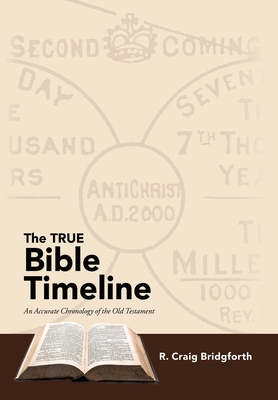 The TRUE Bible Timeline: An Accurate Chronology of the Old Testament - R. Craig Bridgforth