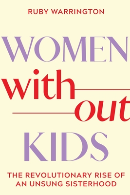 Women Without Kids: The Revolutionary Rise of an Unsung Sisterhood - Ruby Warrington