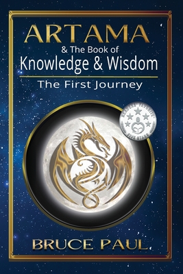 Artama & The Book of Knowledge & Wisdom: The First Journey - Bruce Paul