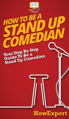 How To Be a Stand Up Comedian: Your Step By Step Guide To Be a Stand Up Comedian - Howexpert