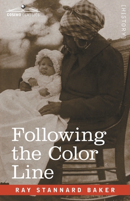 Following the Color Line: An Account of Negro Citizenship in the American Democracy - Ray Stannard Baker