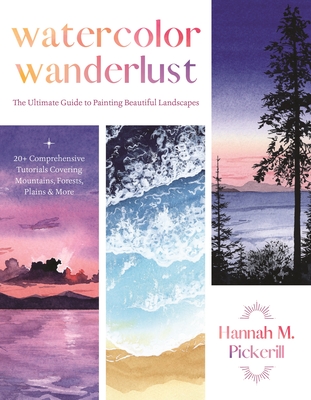 Watercolor Wanderlust: The Ultimate Guide to Painting Beautiful Landscapes - Hannah Pickerill