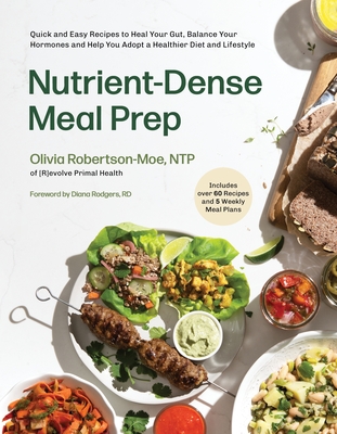 Nutrient-Dense Meal Prep: Quick and Easy Recipes to Heal Your Gut, Balance Your Hormones and Help You Adopt a Healthier Diet and Lifestyle - Olivia Robertson-moe
