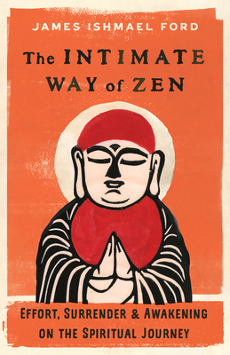 The Intimate Way of Zen: Effort, Surrender, and Awakening on the Spiritual Journey - James Ishmael Ford