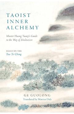 Taoist Inner Alchemy: Master Huang Yuanji's Guide to the Way of Meditation - Ge Guolong