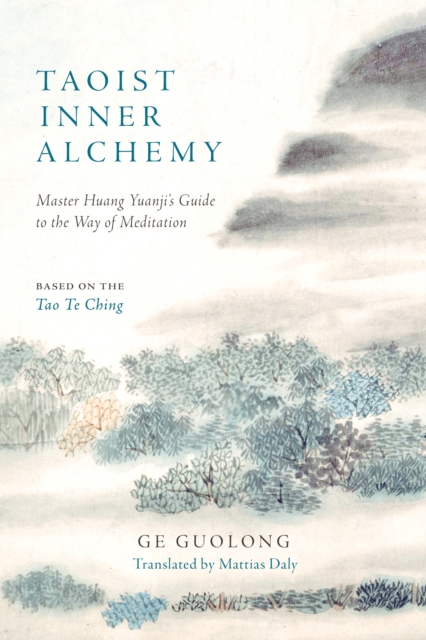 Taoist Inner Alchemy: Master Huang Yuanji's Guide to the Way of Meditation - Ge Guolong