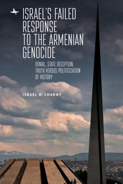 Israel's Failed Response to the Armenian Genocide: Denial, State Deception, Truth Versus Politicization of History - Israel W. Charny
