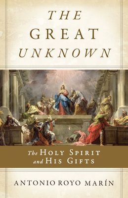 The Great Unknown: The Holy Spirit and His Gifts - Antonio Royo Marin