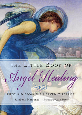 The Little Book of Angel Healing: First Aid from the Heavenly Realms - Kimberly Marooney