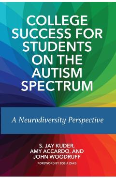 College Success for Students on the Autism Spectrum: A Neurodiversity Perspective - S. Jay Kuder