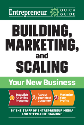 Entrepreneur Quick Guide: Building, Marketing, and Scaling Your New Business - The Staff Of Entrepreneur Media