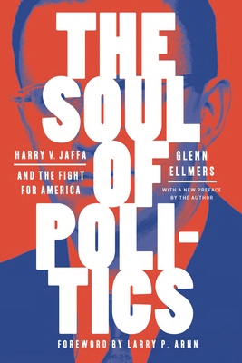 The Soul of Politics: Harry V. Jaffa and the Fight for America - Glenn Ellmers