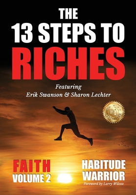 The 13 Steps To Riches: Habitude Warrior Volume 2: FAITH with Sharon Lechter - Erik Swanson