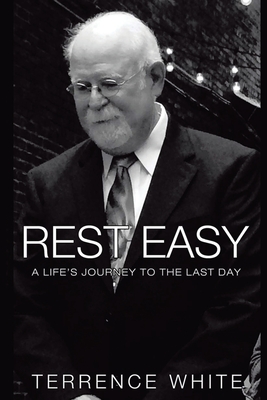 Rest Easy: A Life's Journey to the Last Day - Terrence White