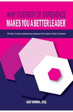 Coperta cărții 'Why Diversity of Experience Makes You a Better Leader℠: 30 Key C-Suite Leadership Lessons from Each of My 5 Careers -'