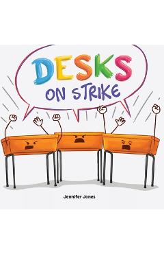 Coperta cărții 'Desks on Strike: A Funny, Rhyming, Read Aloud About Being Responsible With School Supplies - Jennifer Jones'