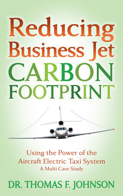Coperta cărții 'Reducing Business Jet Carbon Footprint: Using the Power of the Aircraft Electric Taxi System - Thomas F. Johnson'