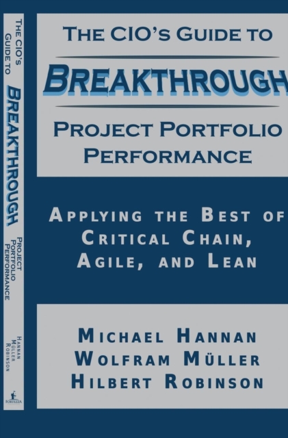The CIO's Guide to Breakthrough Project Portfolio Performance: Applying the Best of Critical Chain, Agile, and Lean - Michael Hannan