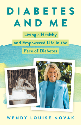 Diabetes and Me: Living a Healthy and Empowered Life in the Face of Diabetes - Wendy Louise Novak