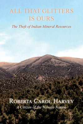 All That Glitters Is Ours: The Theft of Indian Mineral Resources - Roberta Carol Harvey