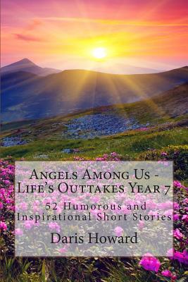 Coperta cărții 'Angels Among Us: 52 Humorous and Inspirational Short Stories: Life's Outtakes - Year 7 - Daris W. Howard'